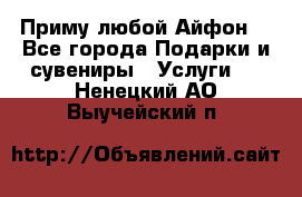 Приму любой Айфон  - Все города Подарки и сувениры » Услуги   . Ненецкий АО,Выучейский п.